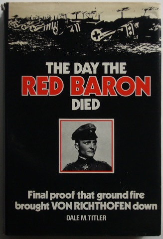 Image for The Day The Red Baron Died. Final proof that ground fire brought Von Richhofen down