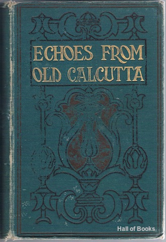 Image for "Echoes From Old Calcutta: Being Chiefly Reminiscences Of The Days Of Warren Hastings, Francis and Impey"