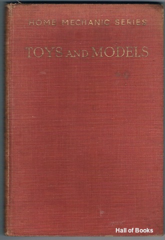 Image for &#34;Toys And Models: Dealing With The Construction Of A Wide Variety Of Toys And Models, Both For Indoor And Outdoor Amusement. (Home Mechanic Series)&#34;