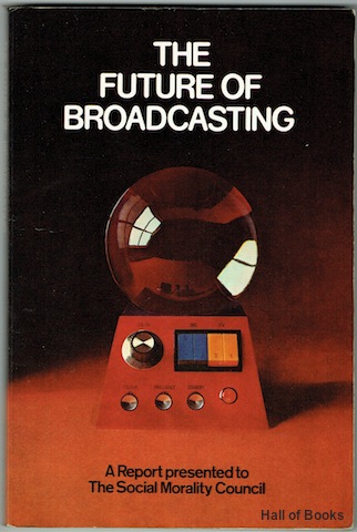 Image for The Future Of Broadcasting: A Report Presented To The Social Morality Council
