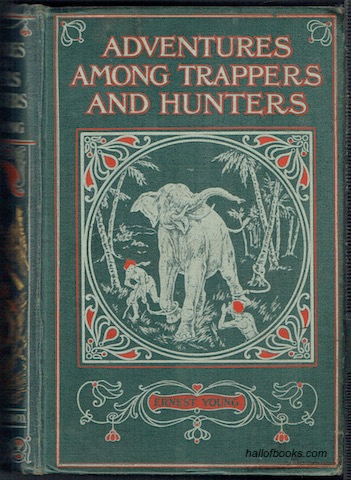 Image for Adventures Among Trappers & Hunters: Romantic Incidents & Perils Amongst Animals Big & Small In All Parts Of The World