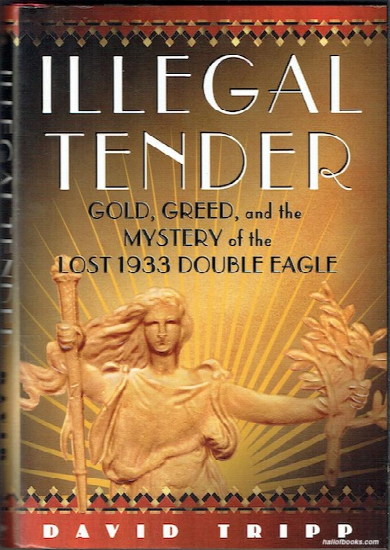 Image for Illegal Tender: Gold, Greed And The Mystery Of The Lost 1933 Golden Eagle