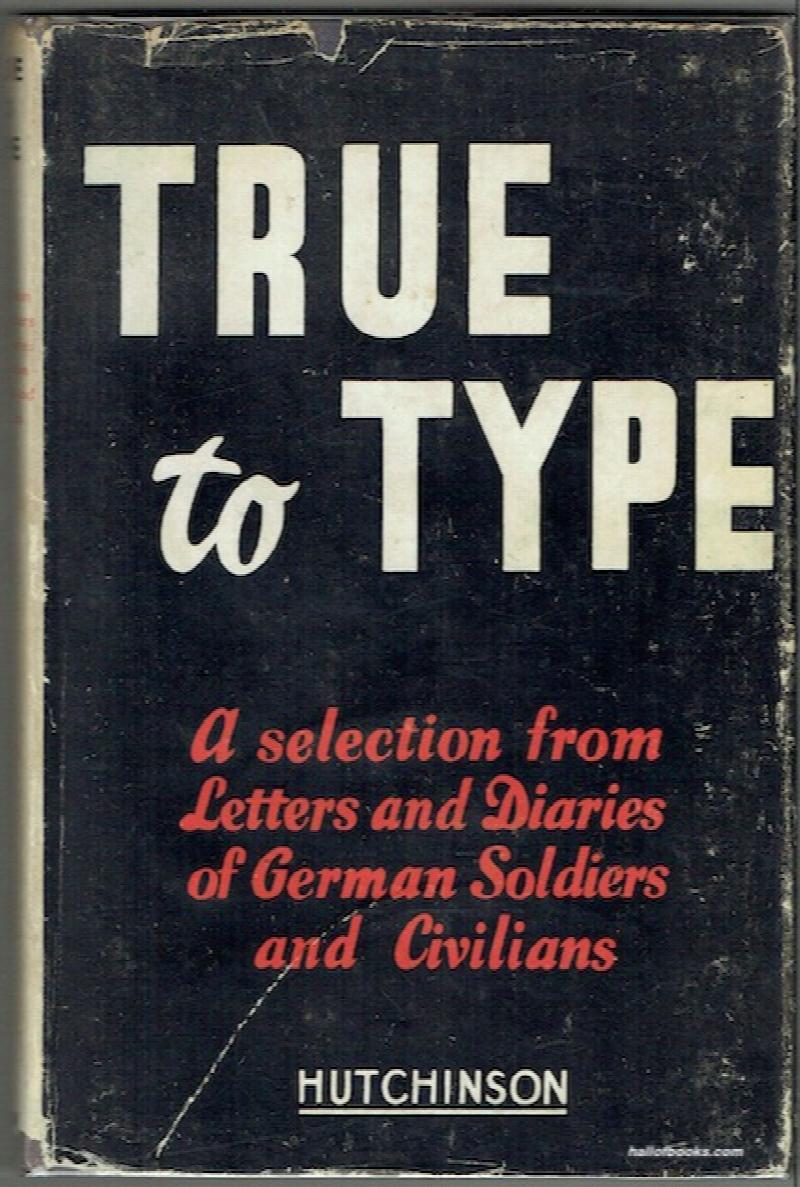 Image for True To Type: A Selection From Letters and Diaries Of German Soldiers And Civilians Collected On The Soviet-German Front