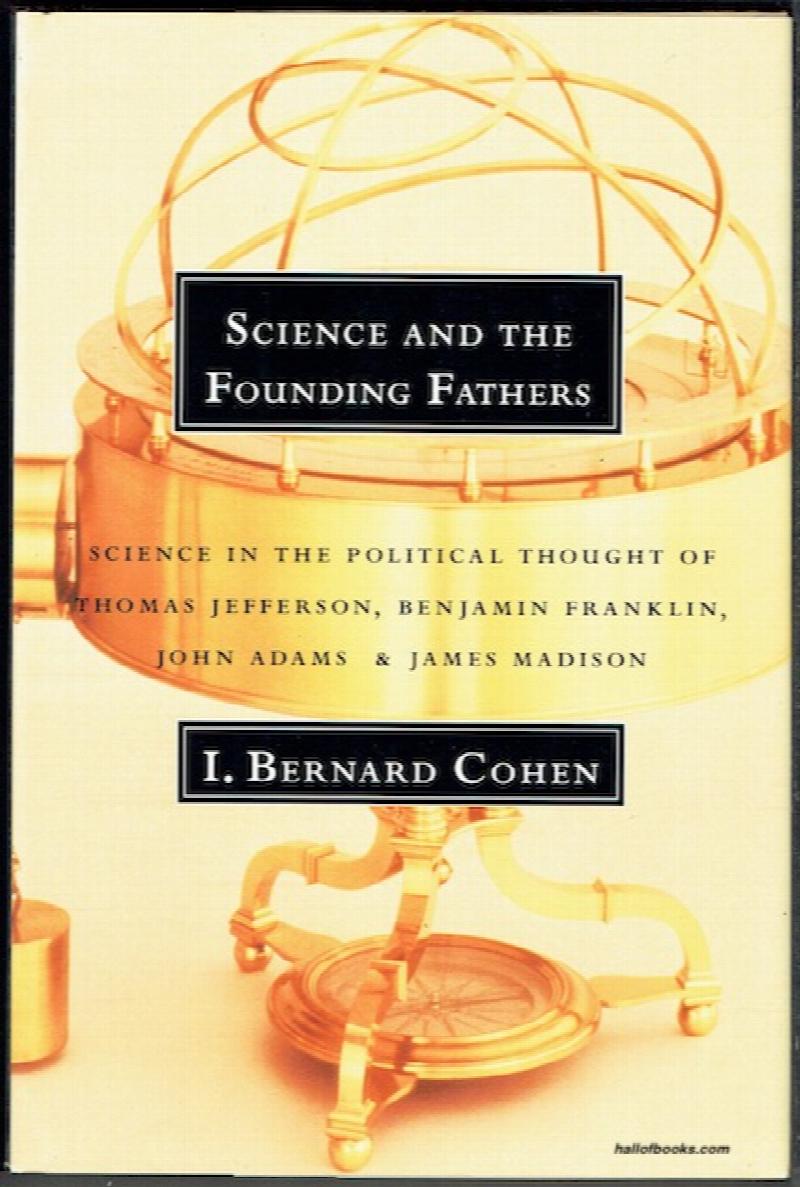 Image for Science And The Founding Fathers: Science In The Political Thought Of Thomas Jefferson, Benjamin Franklin, John Adams And James Madison