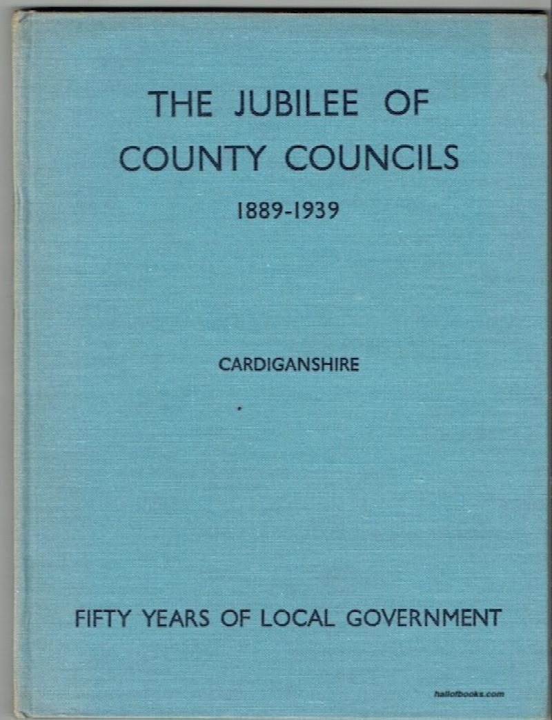 Image for The Jubilee Of County Councils, 1889 To 1939: Cardiganshire