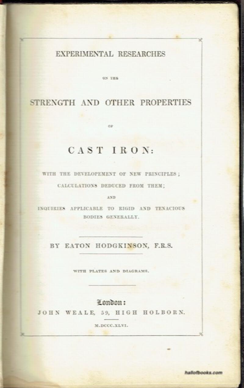 Image for Experimental Researches On The Strength And Other Properties Of Cast Iron: With The Development Of New Principles; Calculations Deduced From Them; And Inquiries Applicable To Rigid And Tenacious Bodies Generally.