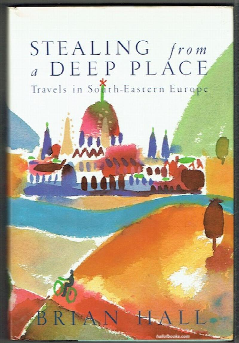 Image for Stealing From A Deep Place: Travels In South-Eastern Europe