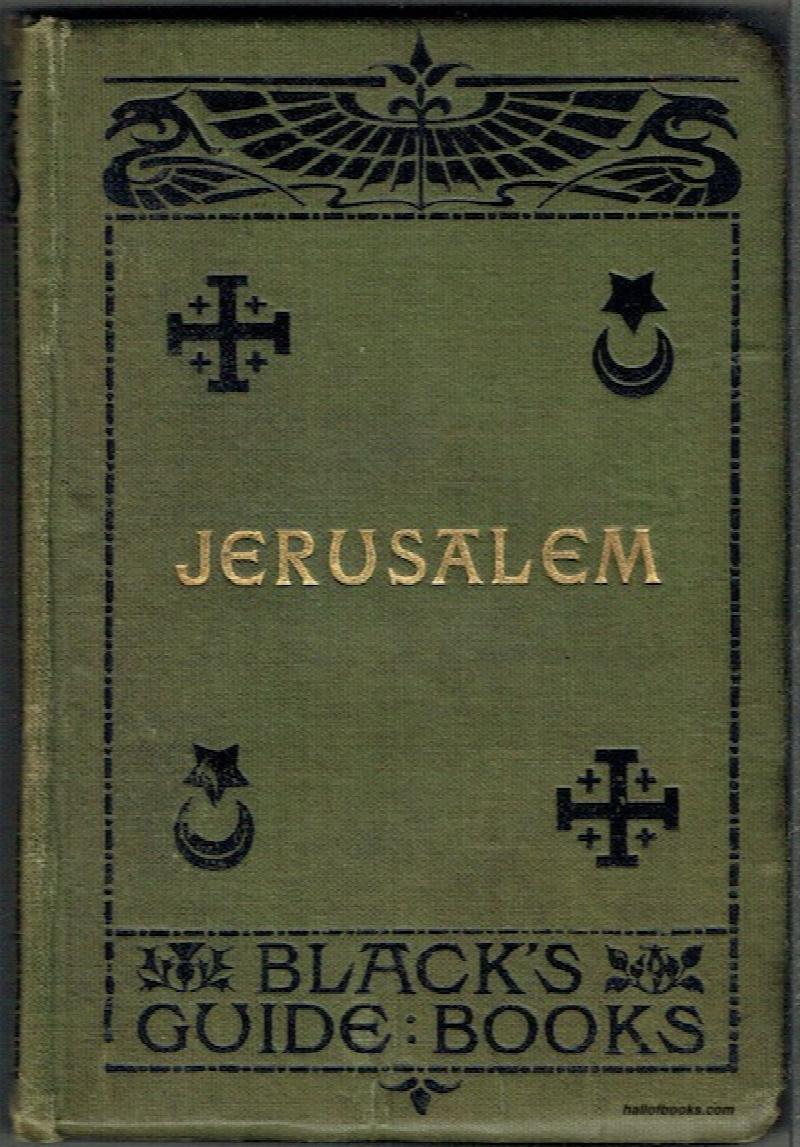 Image for Jerusalem: A Practical Guide To Jerusalem And Its Environs, With Excursions To Bethlehem, Hebron, Jericho, The Dead Sea And The Jordan, Nablous, Nazareth, Beirut, Baalbek, Damascus, etc.