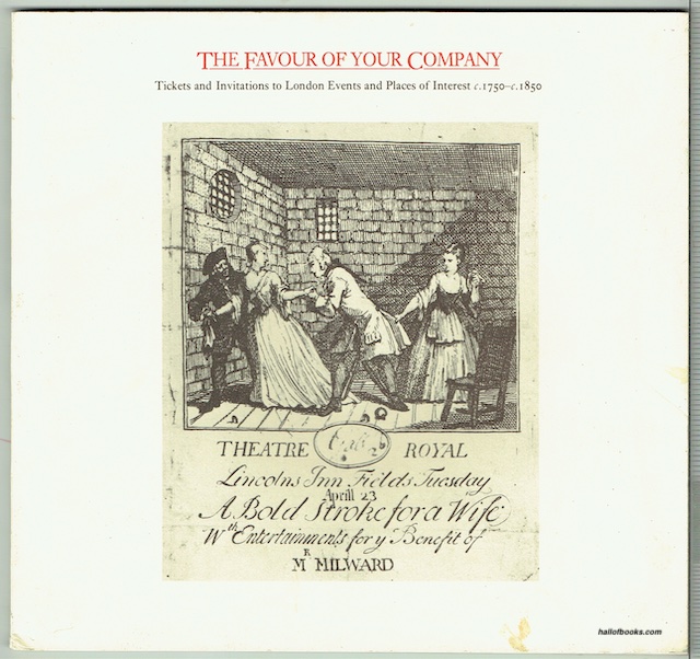 The Favour Of Your Company: Tickets And Invitations To London Events And Places Of Interest c.1750-c.1850