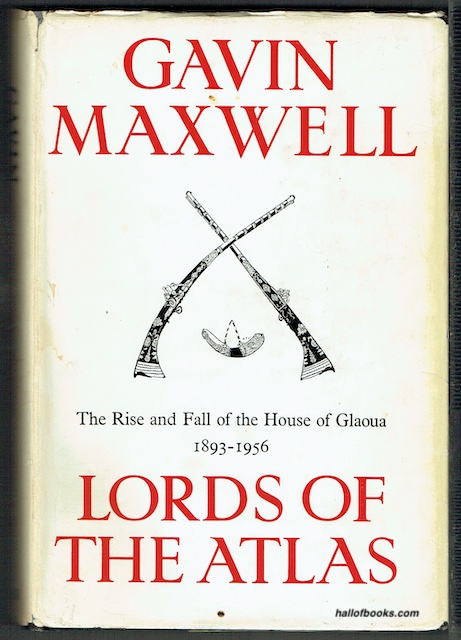 Lords Of The Atlas: The Rise And Fall Of The House Of Glaoua 1893-1956