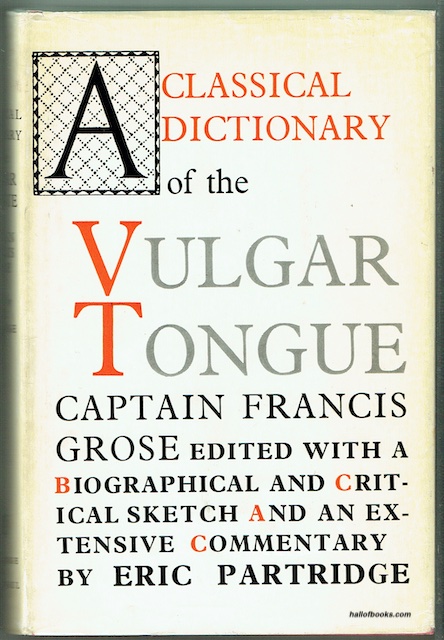 A Classical Dictionary Of The Vulgar Tongue: Edited With A Biographical And Critical Sketch And An Extensive Commentary By Eric Partridge