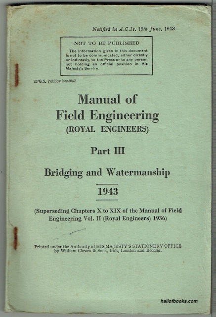 Manual Of Field Engineering (Royal Engineers), Part III: Bridging And Watermanship. 1943