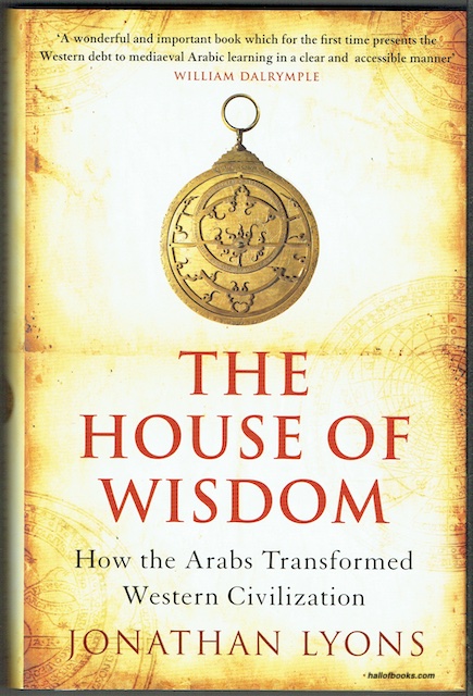 The House Of Wisdom: How The Arabs Transformed Western Civilization