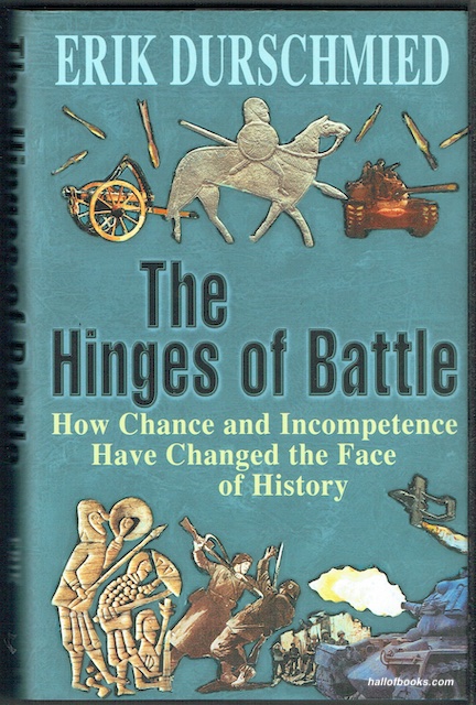 The Hinges Of Battle: How Chance And Incompetence Have Changed The Face Of History