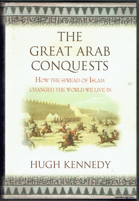 The Great Arab Conquests: How The Spread Of Islam Changed The World We Live In