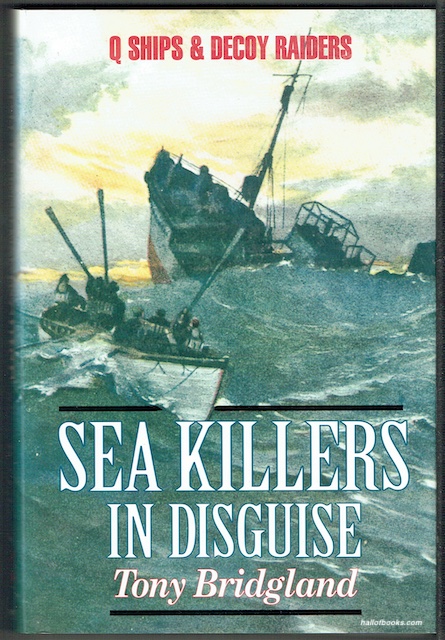 Sea Killers In Disguise: The Story Of The Q-Ships And Decoy Ships In The First World War