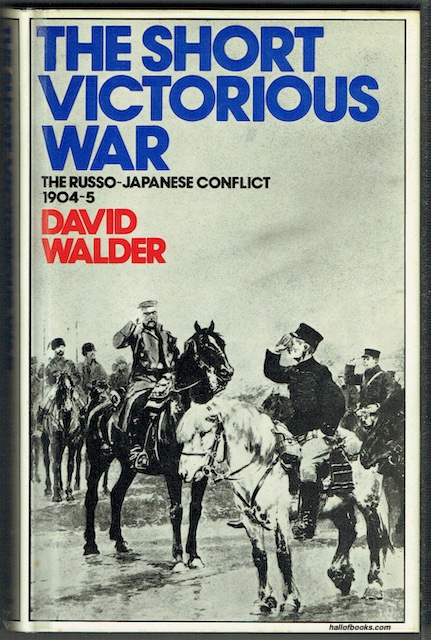 The Short Victorious War: The Russo-Japanese Conflict 1904-5