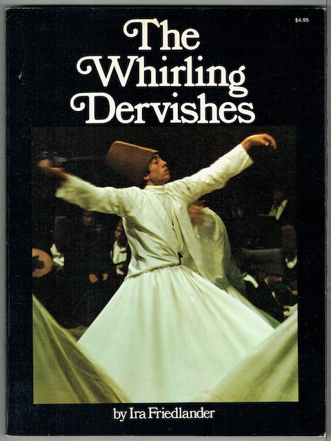 The Whirling Dervishes: Being An Account Of The Sufi Order Known As The Mevlevis And Its Founder The Poet And Mystic Mevlana Jalalu'ddin Rumi