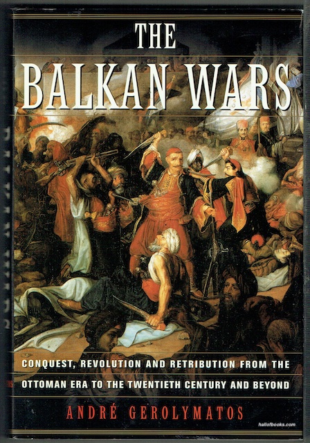 The Balkan Wars: Conquest, Revolution, And Retribution From The Ottoman Era To The Twentieth Century And Beyond