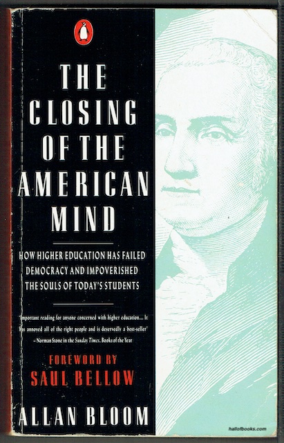 The Closing Of The American Mind: How Higher Education Has Failed Democracy And Impoverished The Souls Of Today's Students